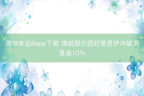 澳洲幸運8app下載 澳航股價因好意思伊沖破下落逾10%
